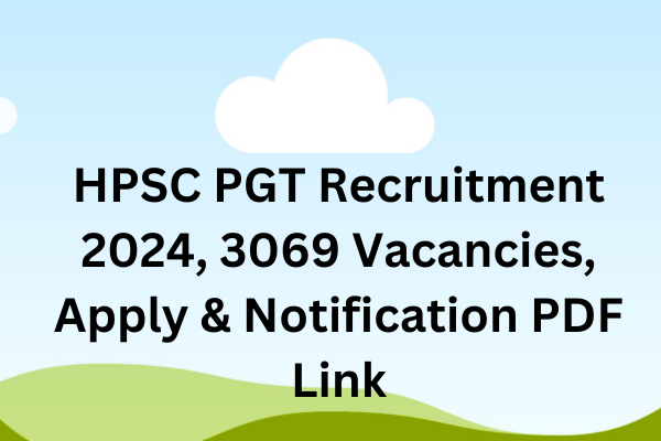 HPSC PGT Recruitment 2024 Announcement [3069 Post], Register Online at hpsc.gov.in to Apply Now