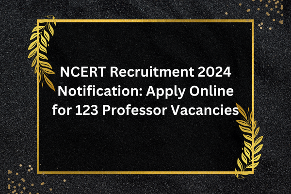 NCERT Recruitment 2024 Notification: Apply Online for 123 Professor Vacancies