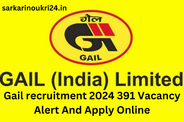 Gail recruitment 2024 391 Vacancy Alert And Apply Online