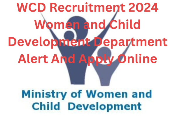 WCD Recruitment 2024 Women and Child Development Department Alert And Apply Online