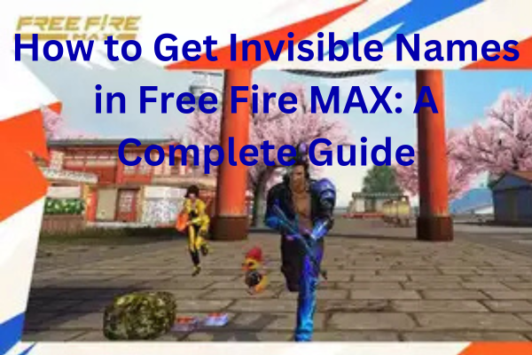 How to Get Invisible Names in Free Fire MAX: A Complete Guide